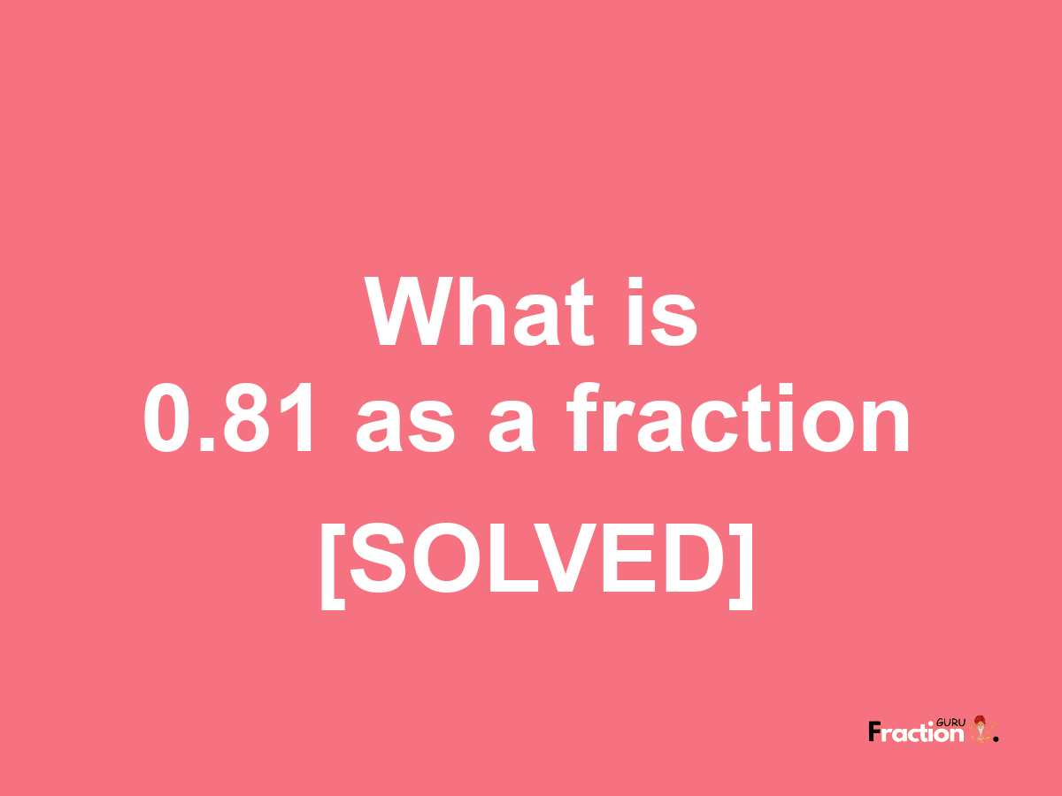 0.81 as a fraction