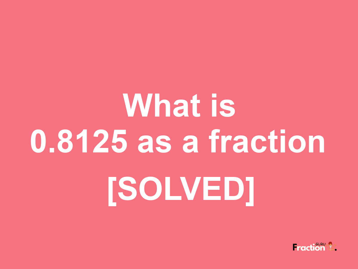 0.8125 as a fraction