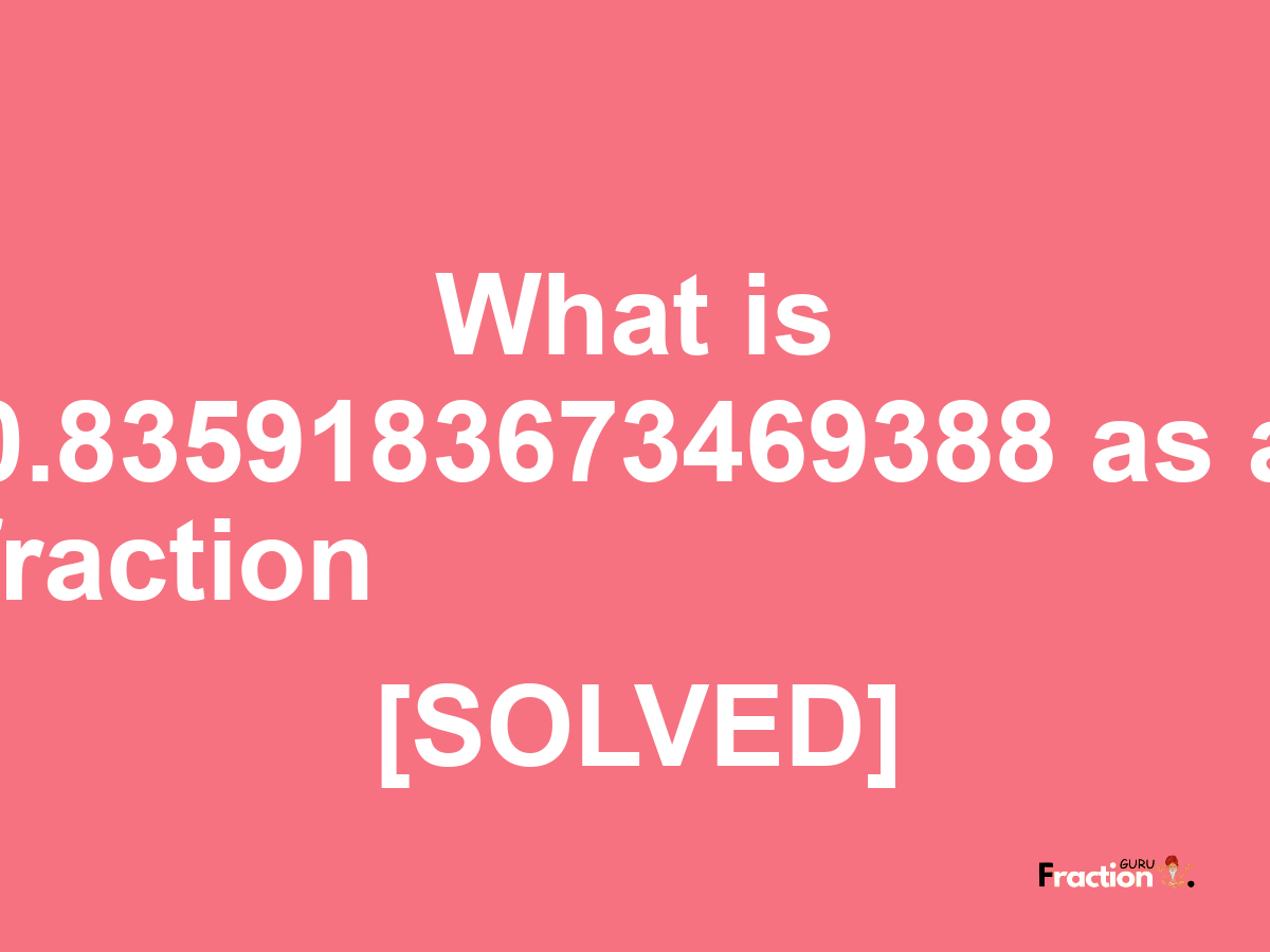 0.8359183673469388 as a fraction