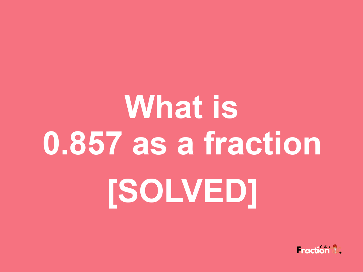 0.857 as a fraction