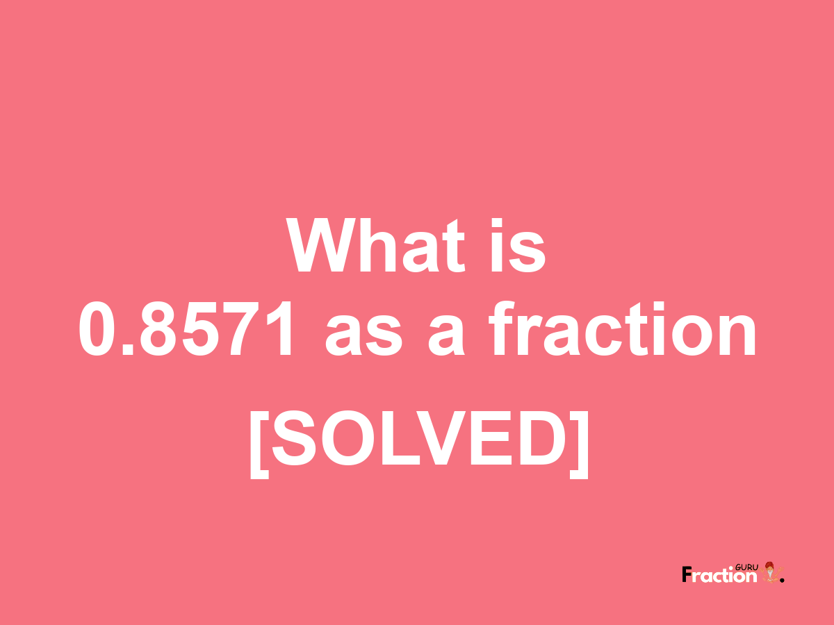 0.8571 as a fraction