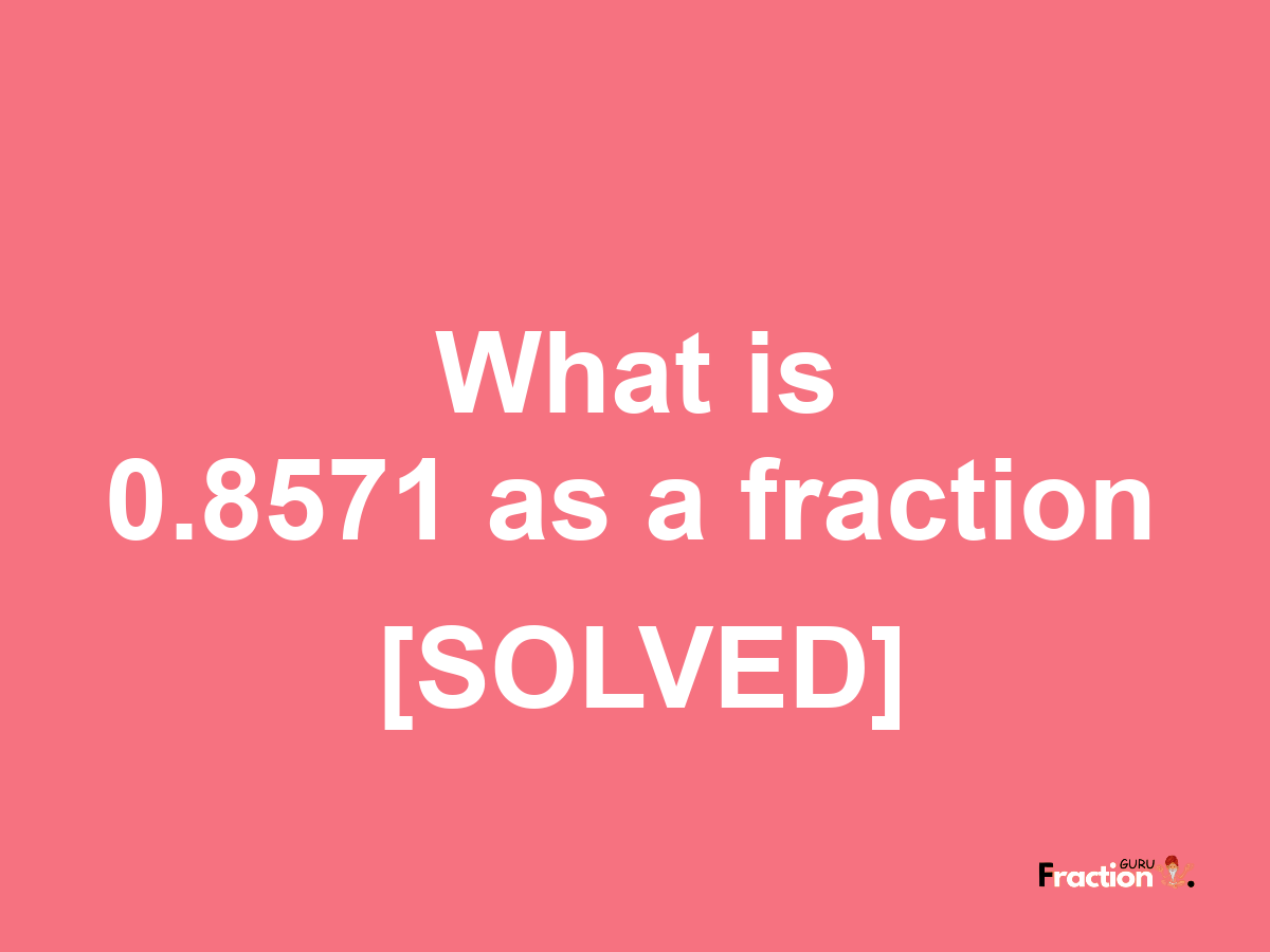 0.8571 as a fraction