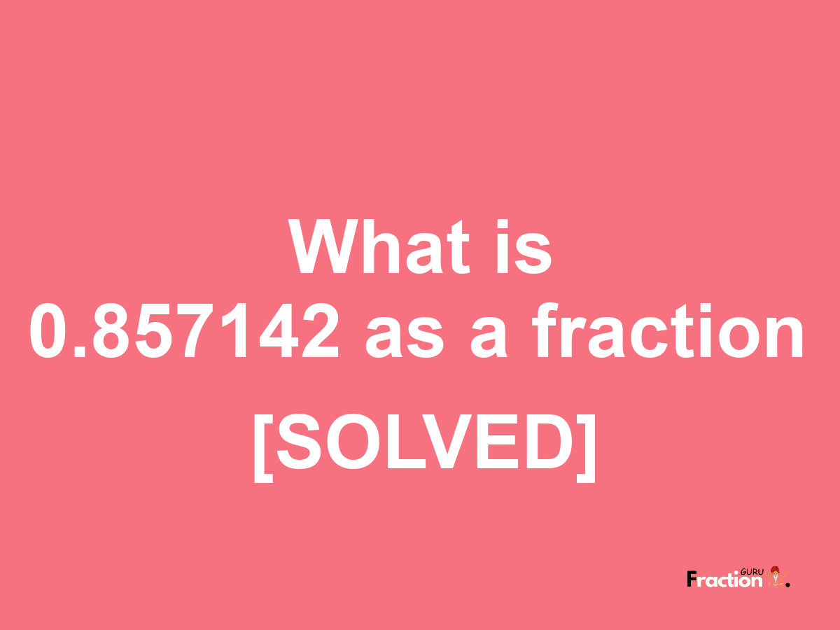 0.857142 as a fraction