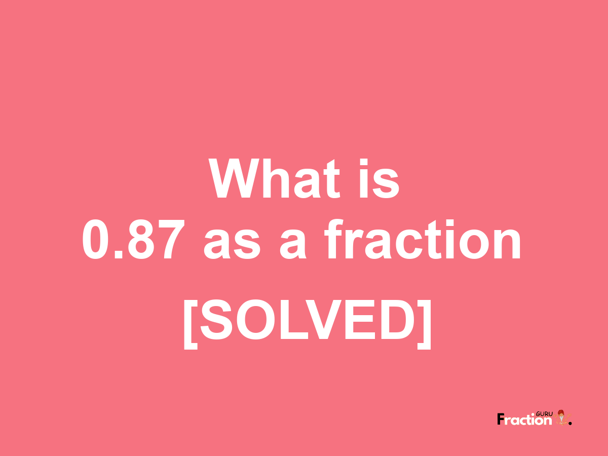 0.87 as a fraction