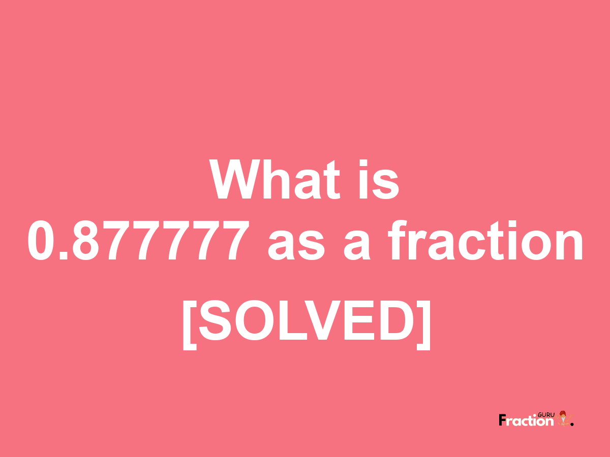 0.877777 as a fraction
