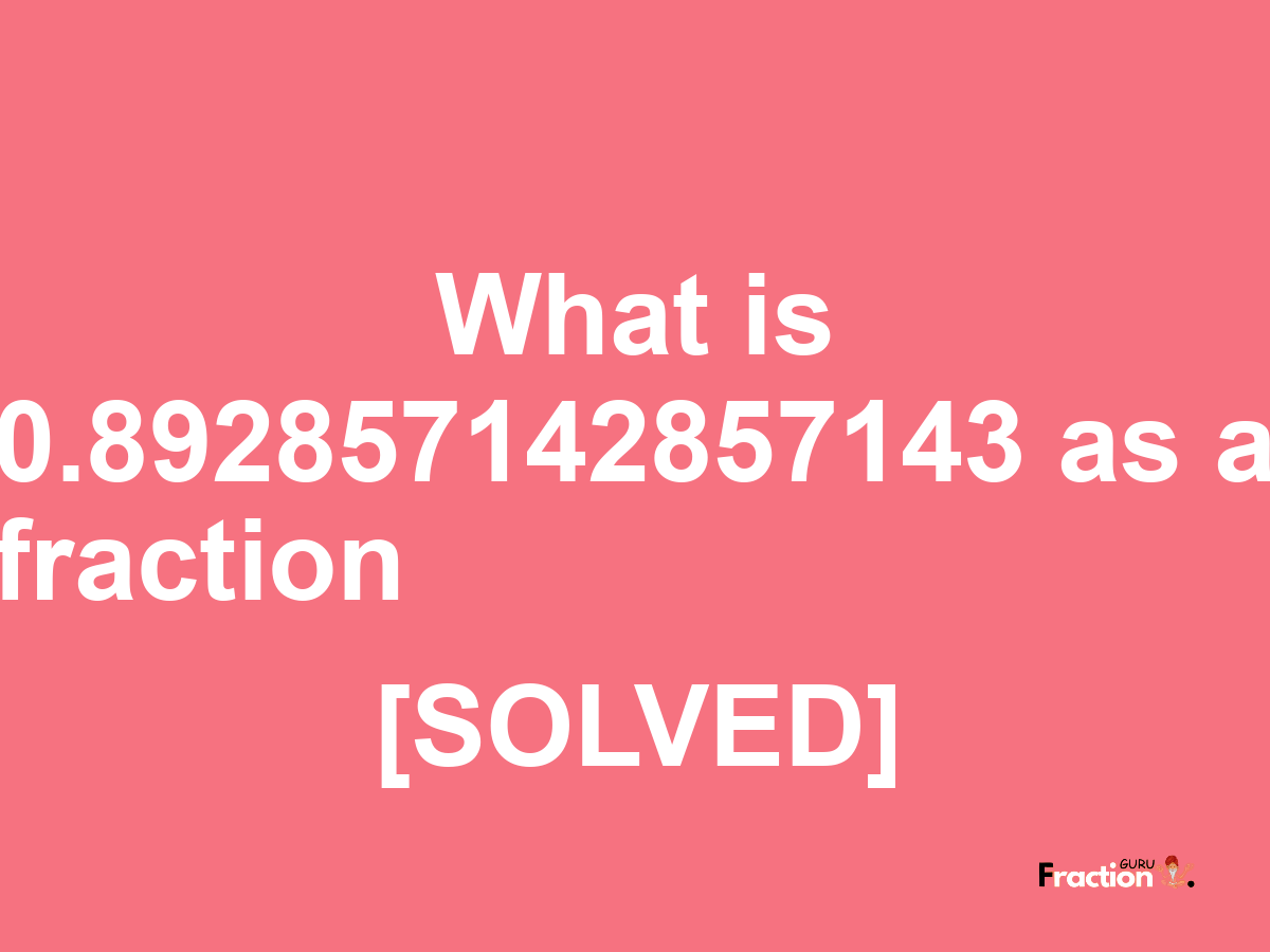 0.892857142857143 as a fraction