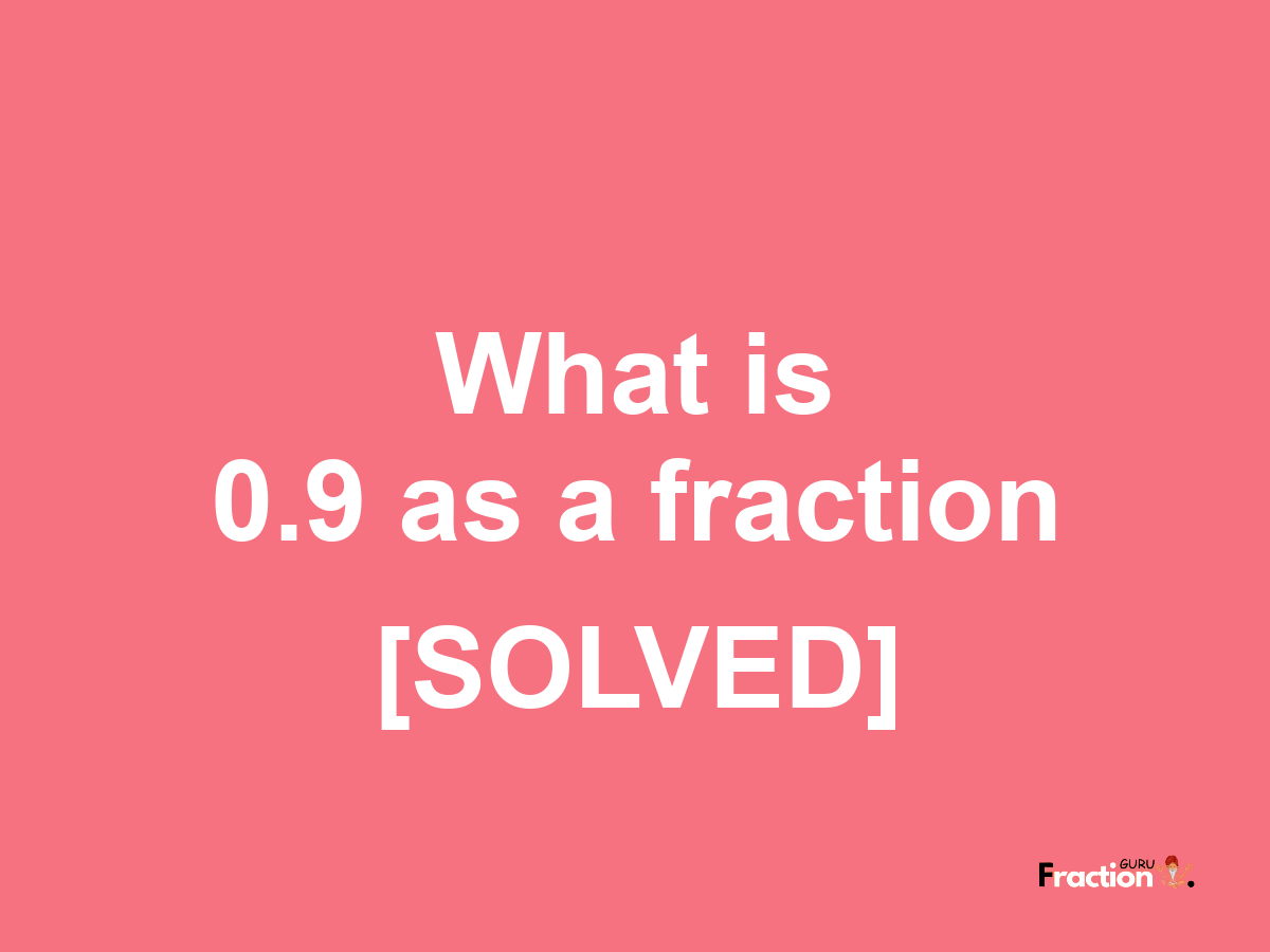0.9 as a fraction