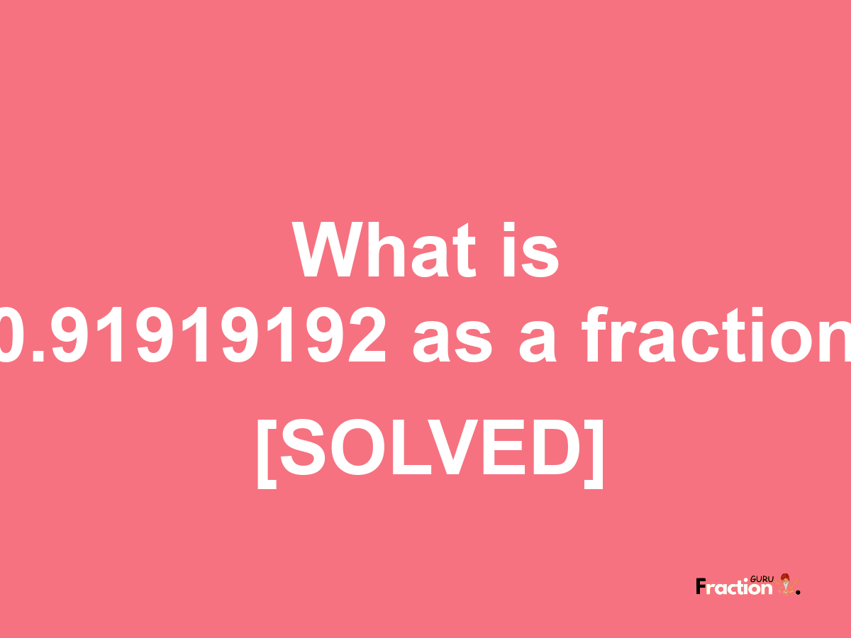 0.91919192 as a fraction