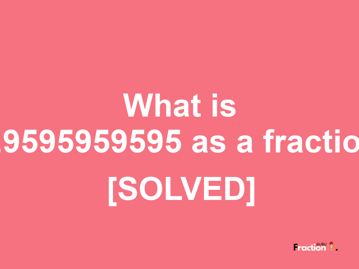 0.9595959595 as a fraction