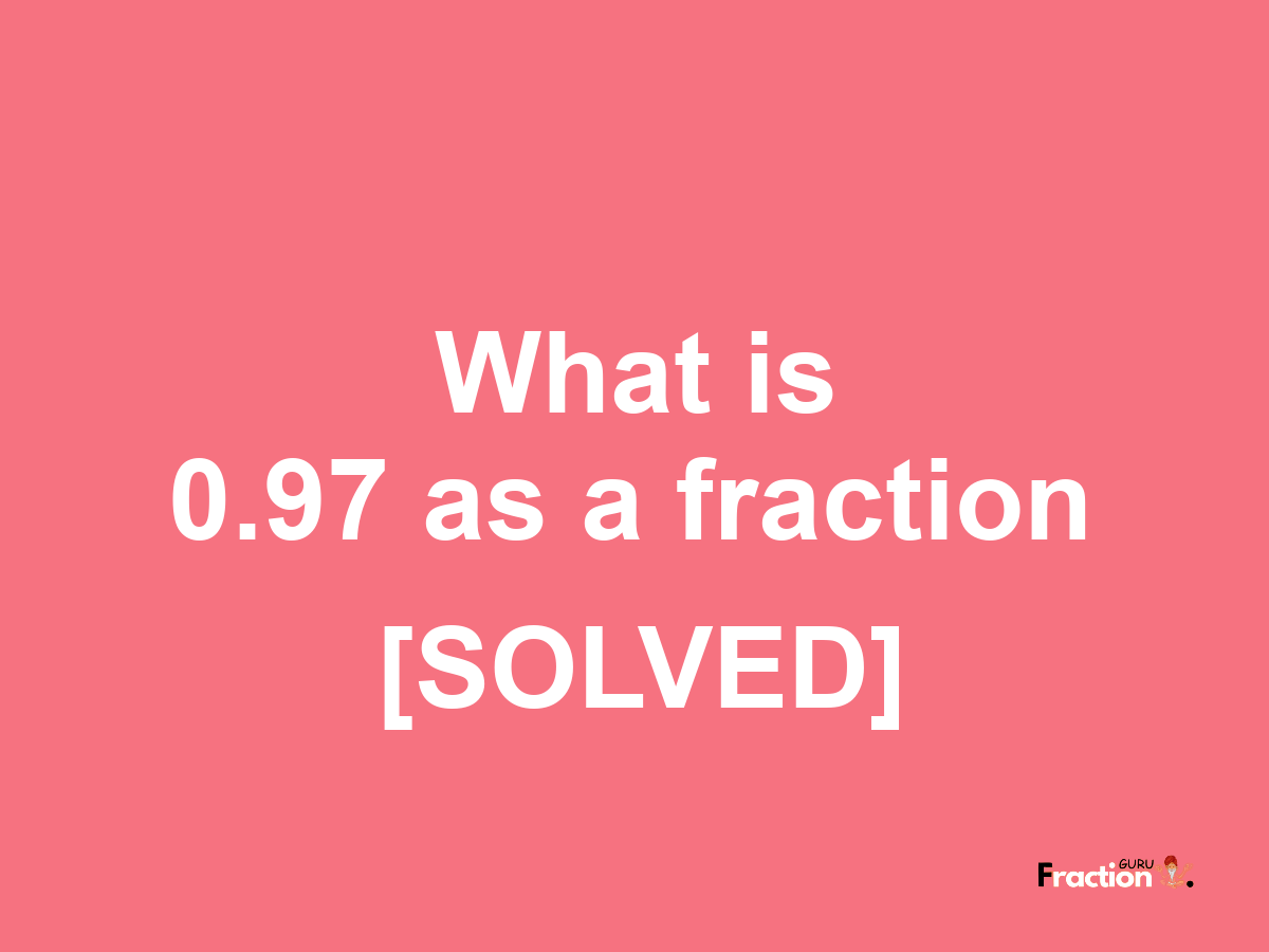 0.97 as a fraction