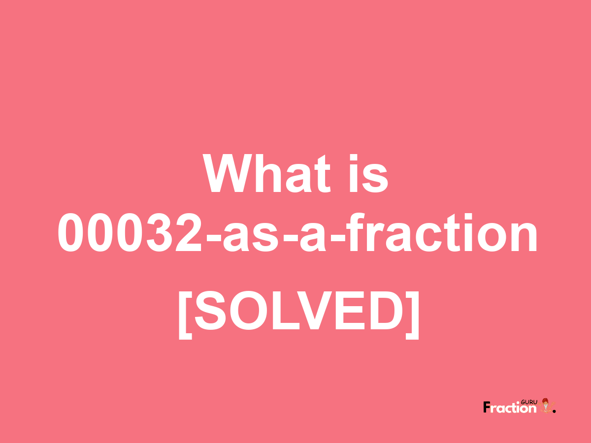 00032 as a fraction