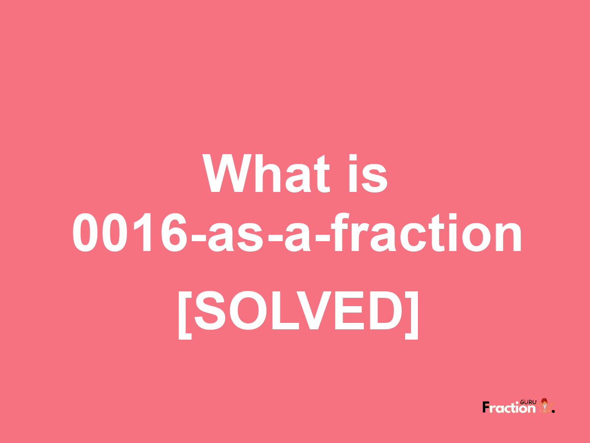 0016 as a fraction