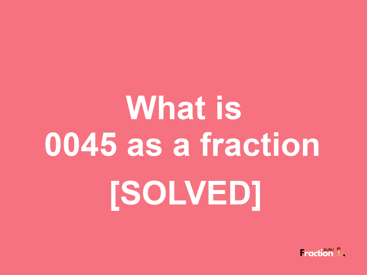 0045 as a fraction