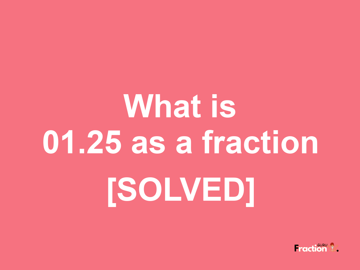 01.25 as a fraction