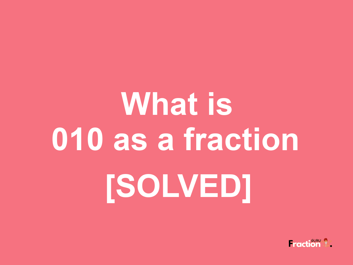 010 as a fraction