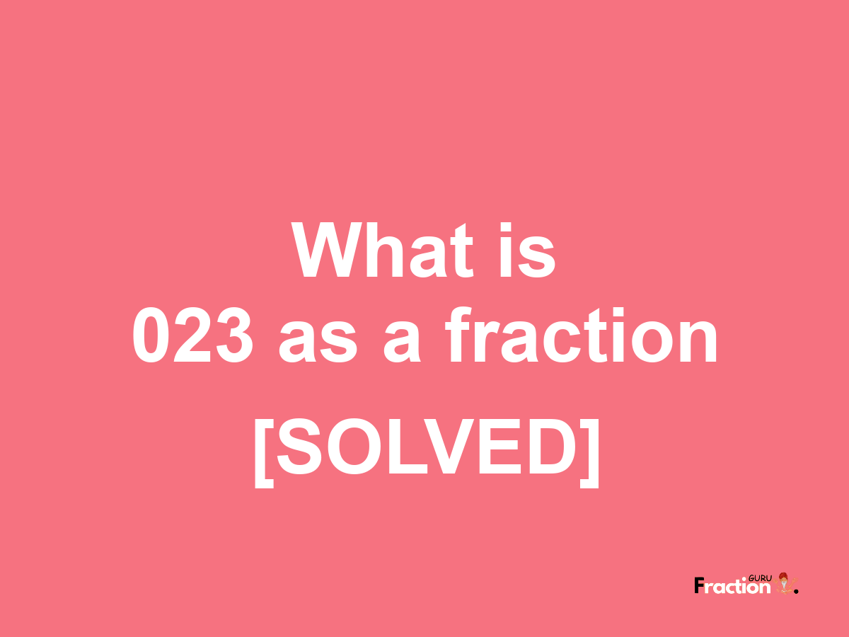 023 as a fraction