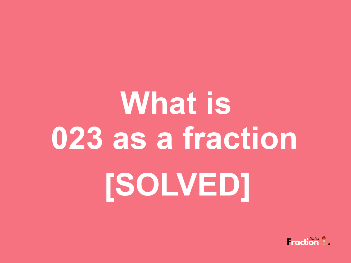 023 as a fraction