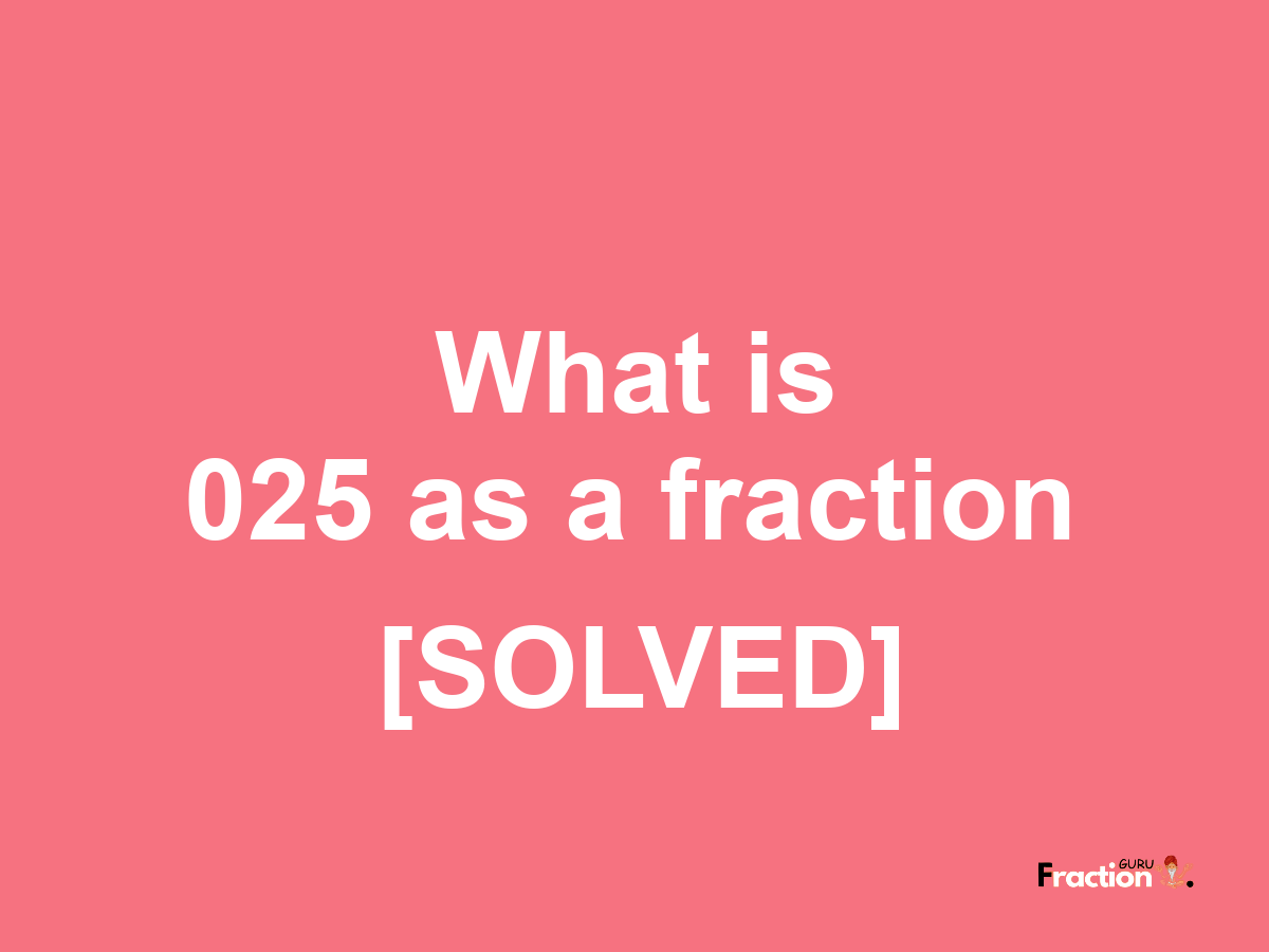 025 as a fraction