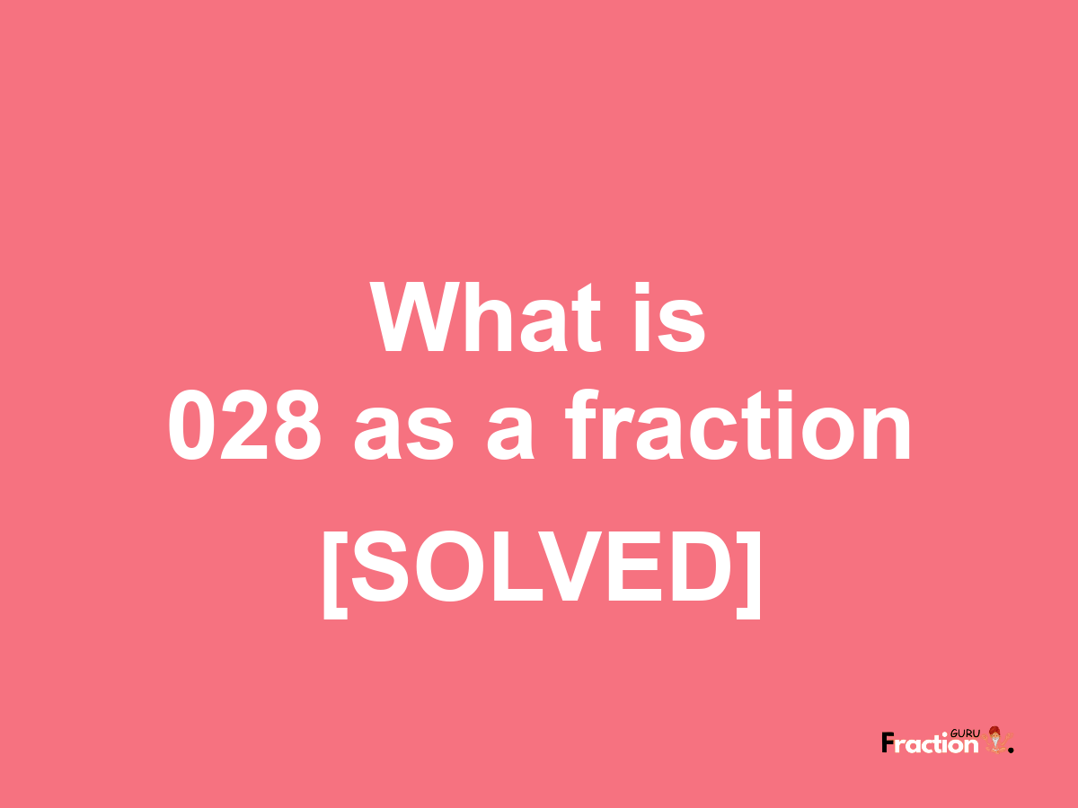 028 as a fraction