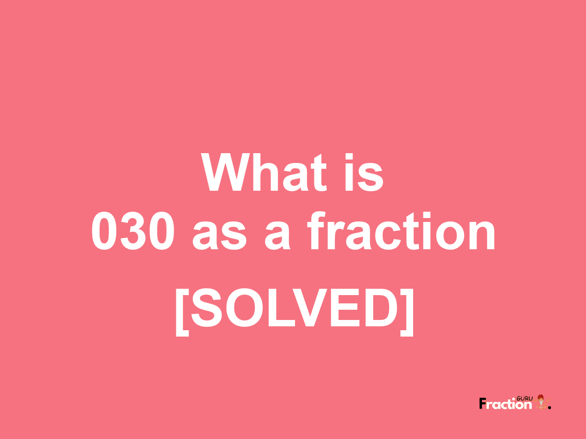 030 as a fraction