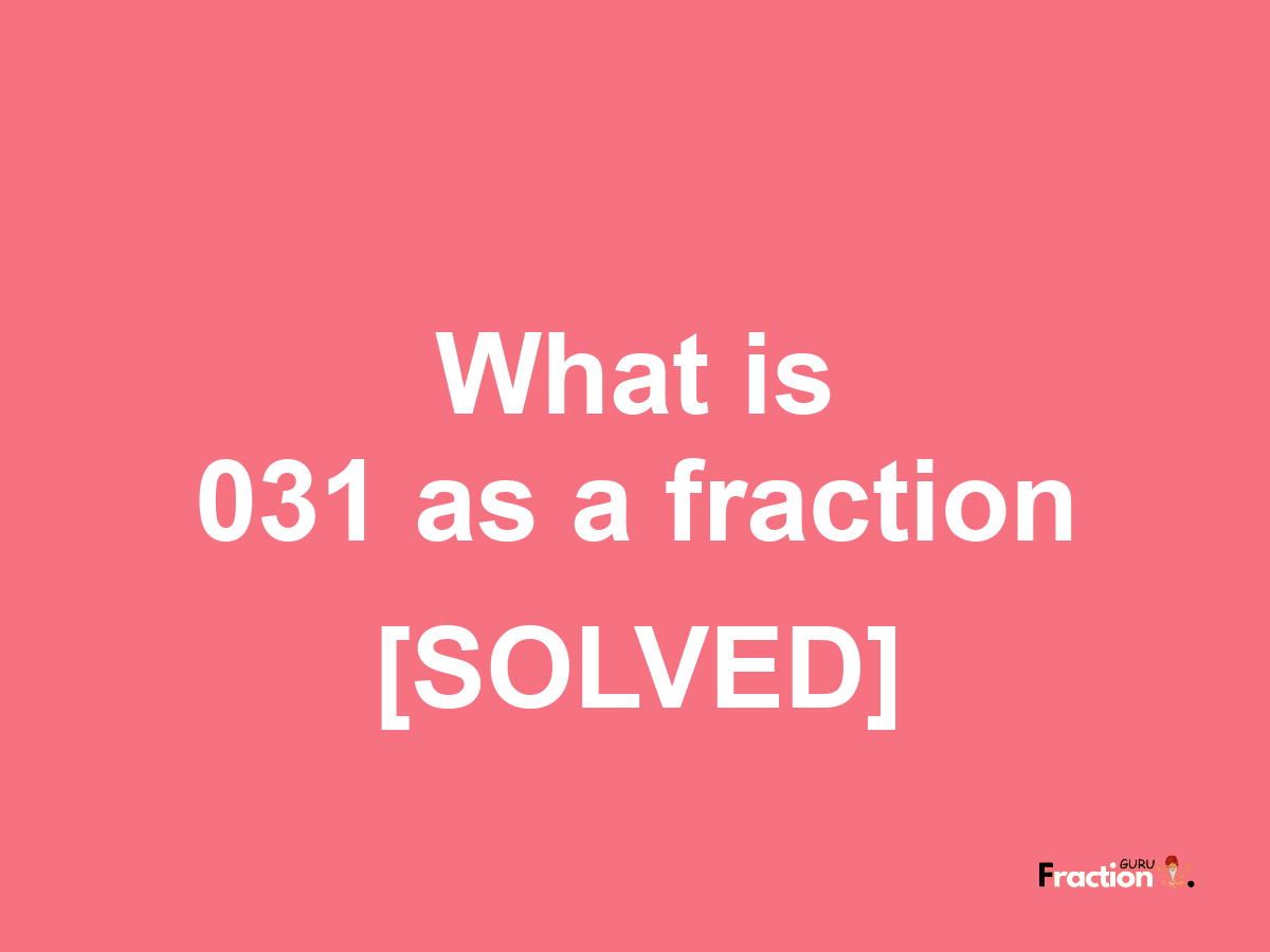 031 as a fraction