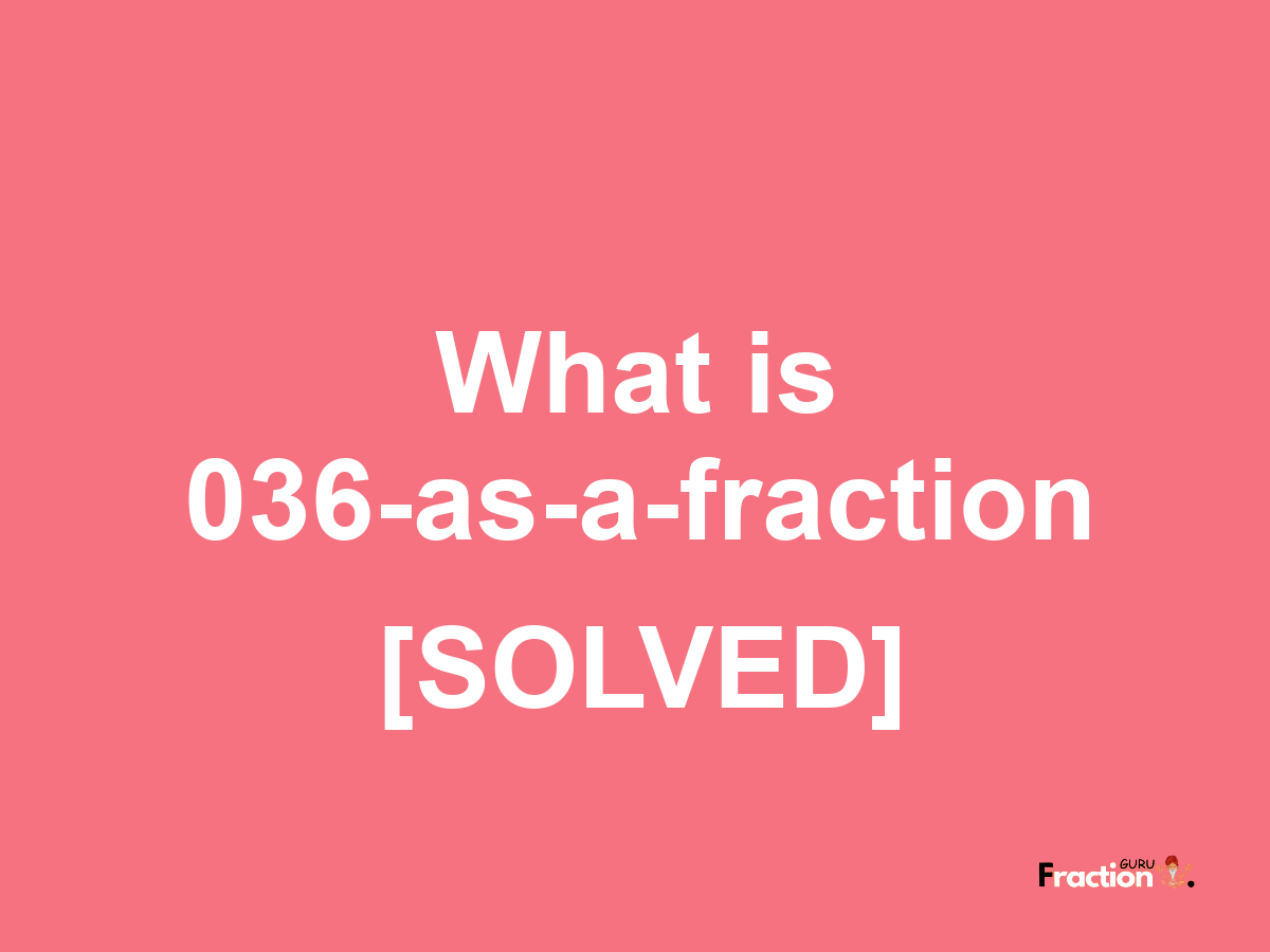 036 as a fraction