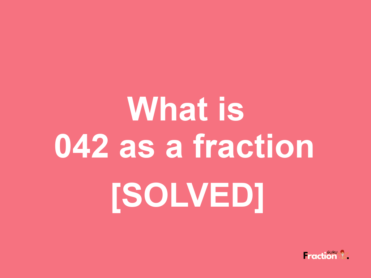 042 as a fraction