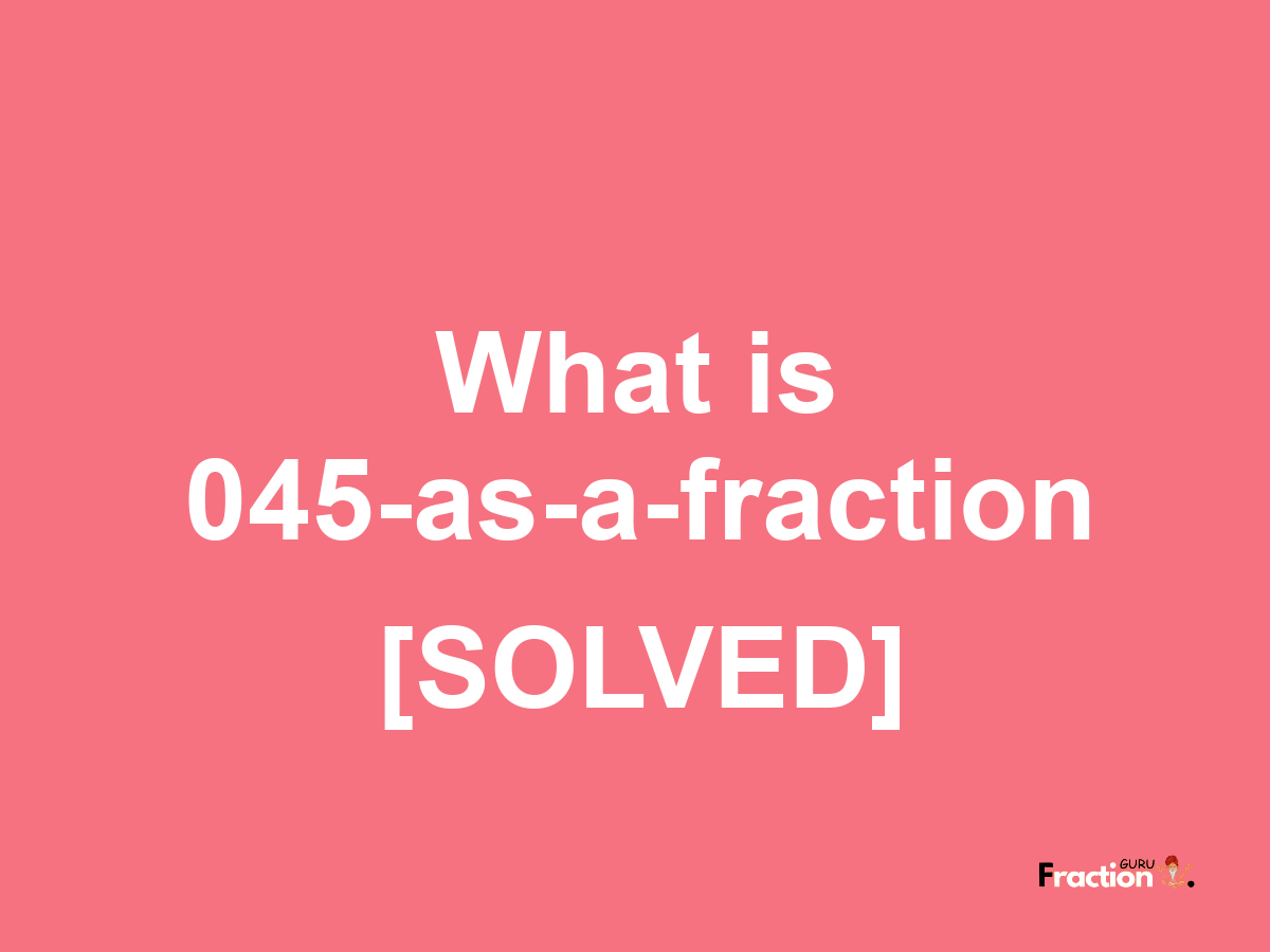 045 as a fraction