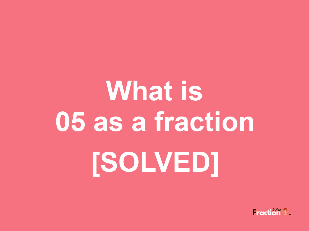 05 as a fraction