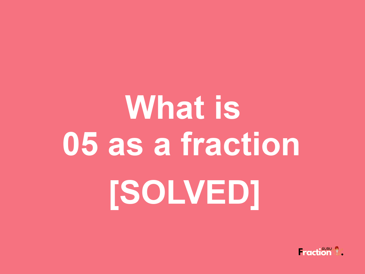 05 as a fraction