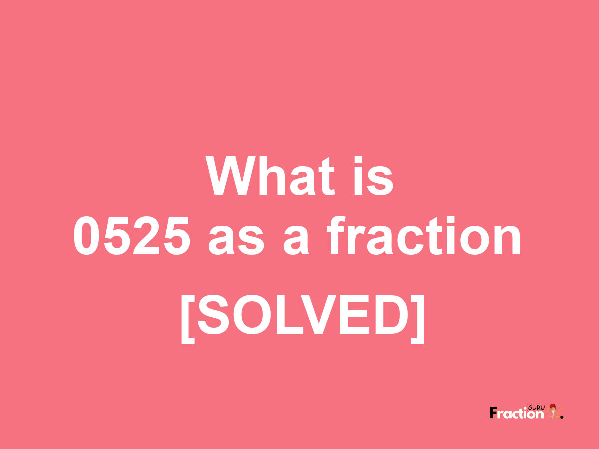 0525 as a fraction