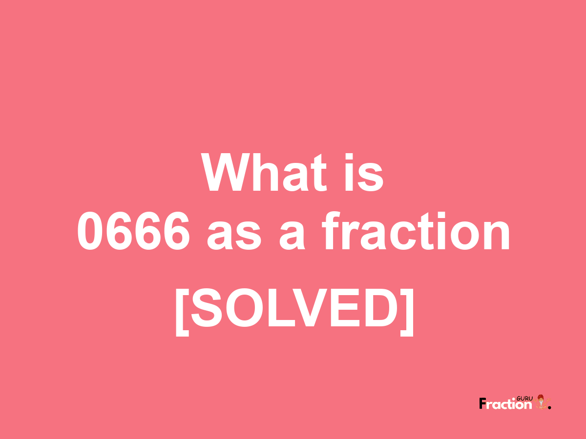 0666 as a fraction