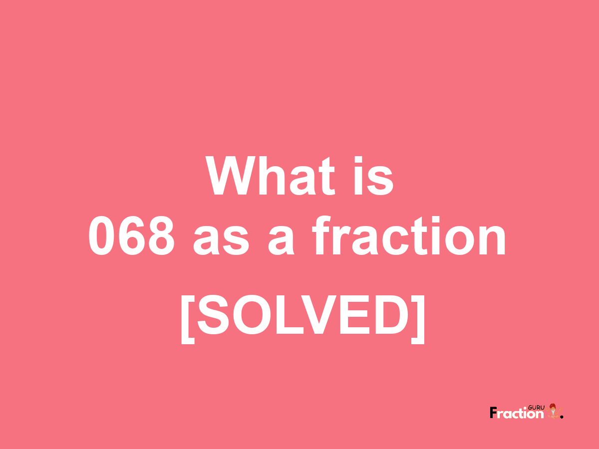 068 as a fraction