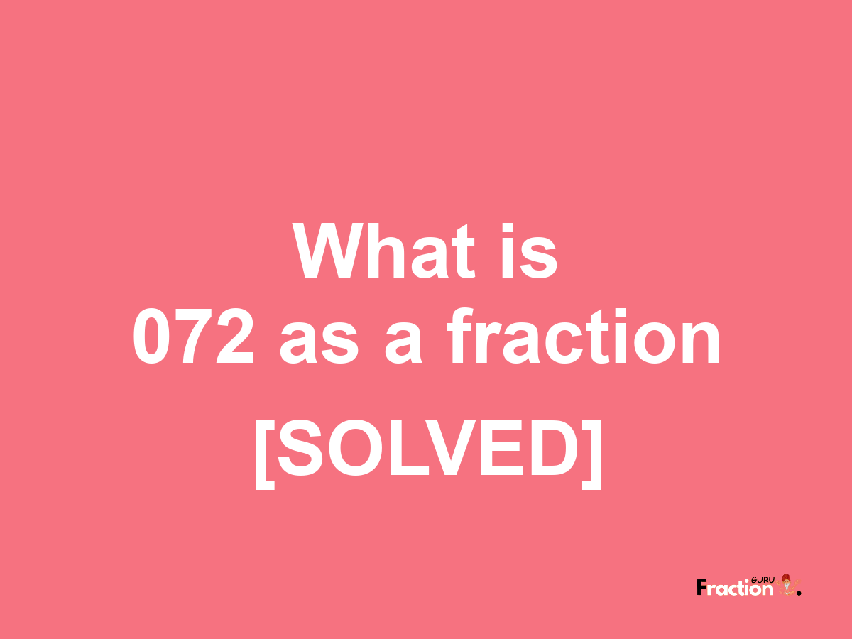072 as a fraction