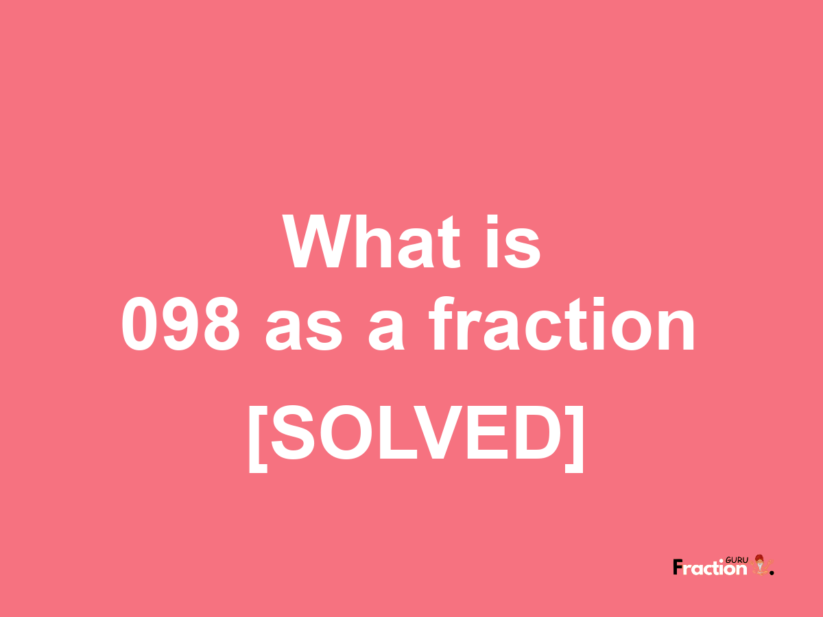 098 as a fraction