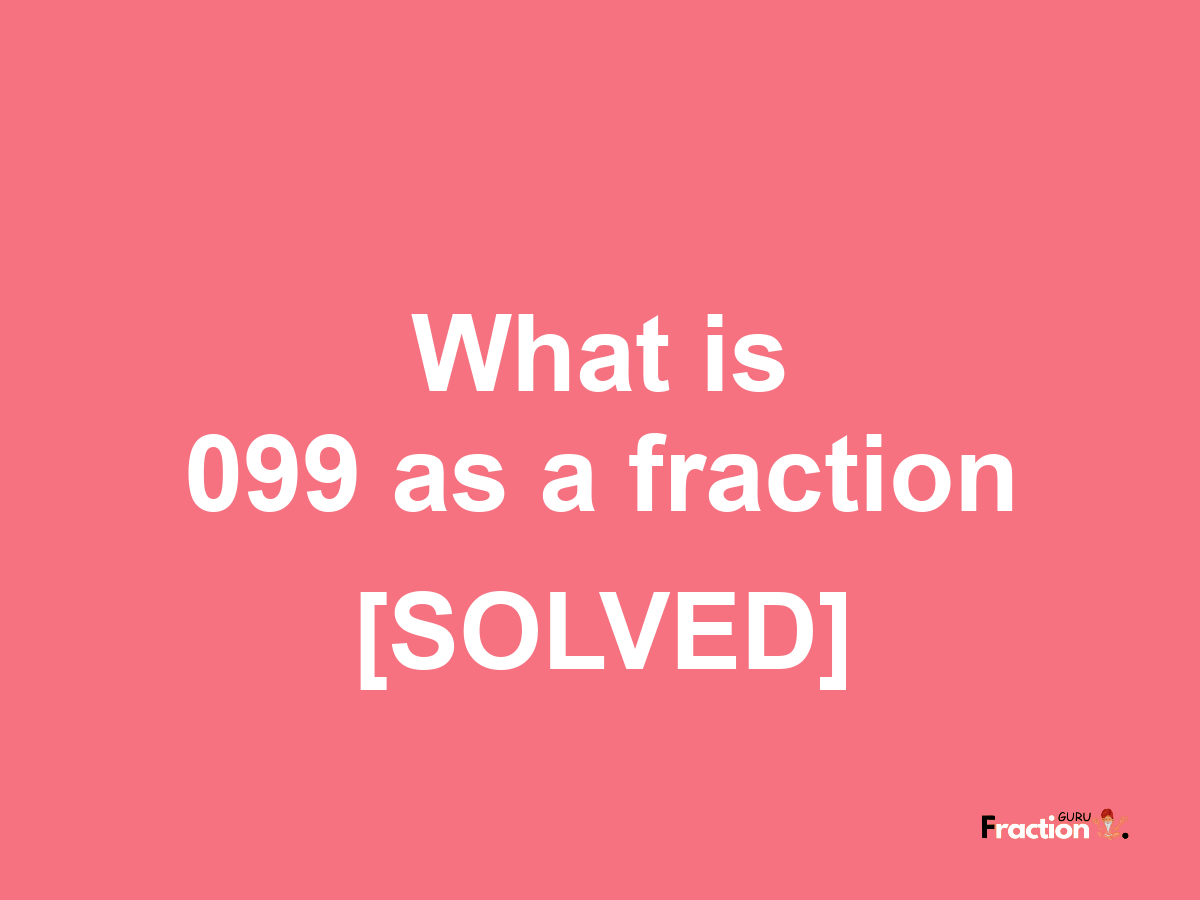 099 as a fraction