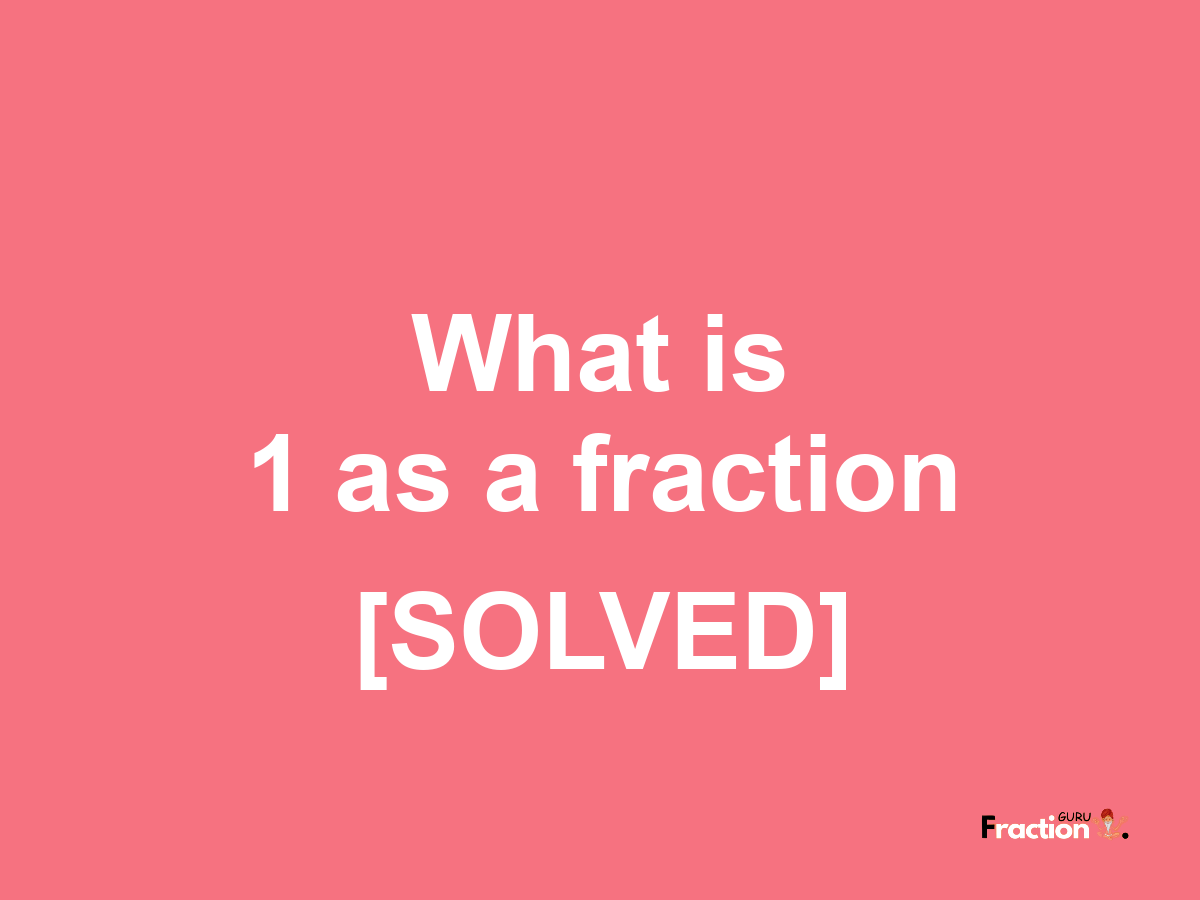 1 as a fraction