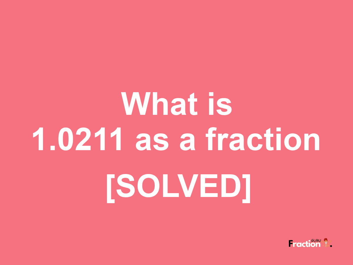 1.0211 as a fraction