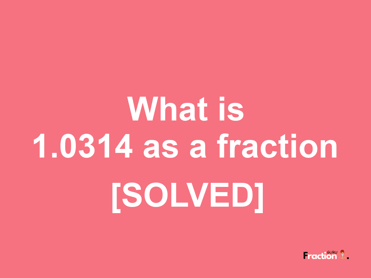 1.0314 as a fraction