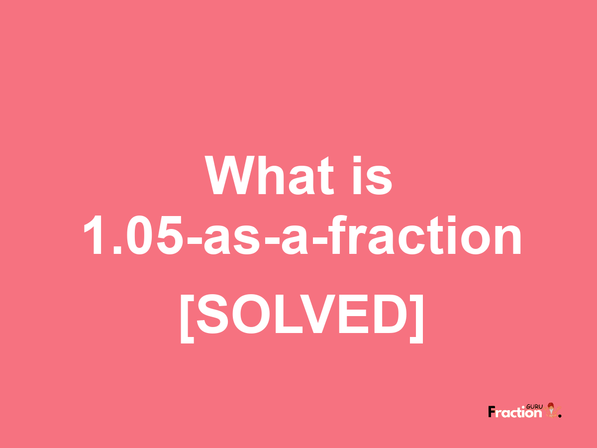 1.05 as a fraction