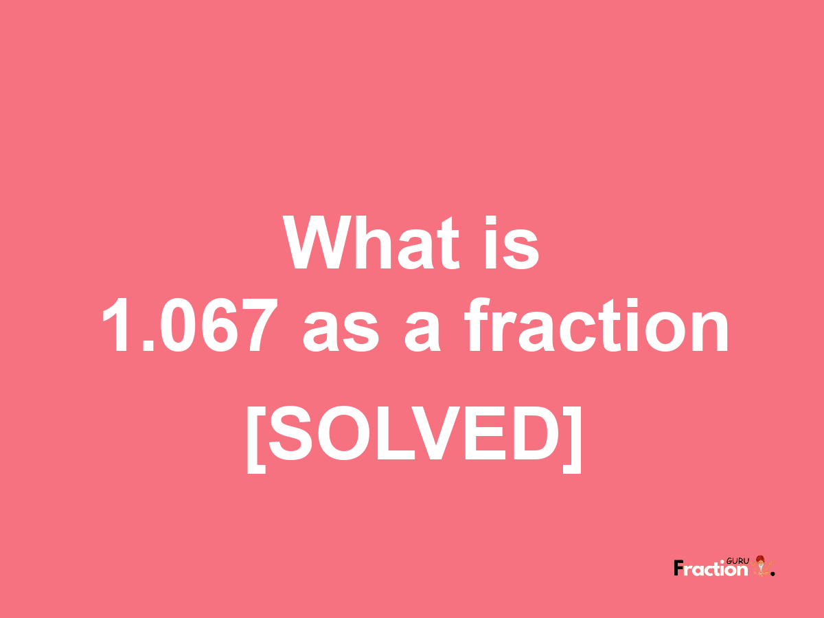 1.067 as a fraction