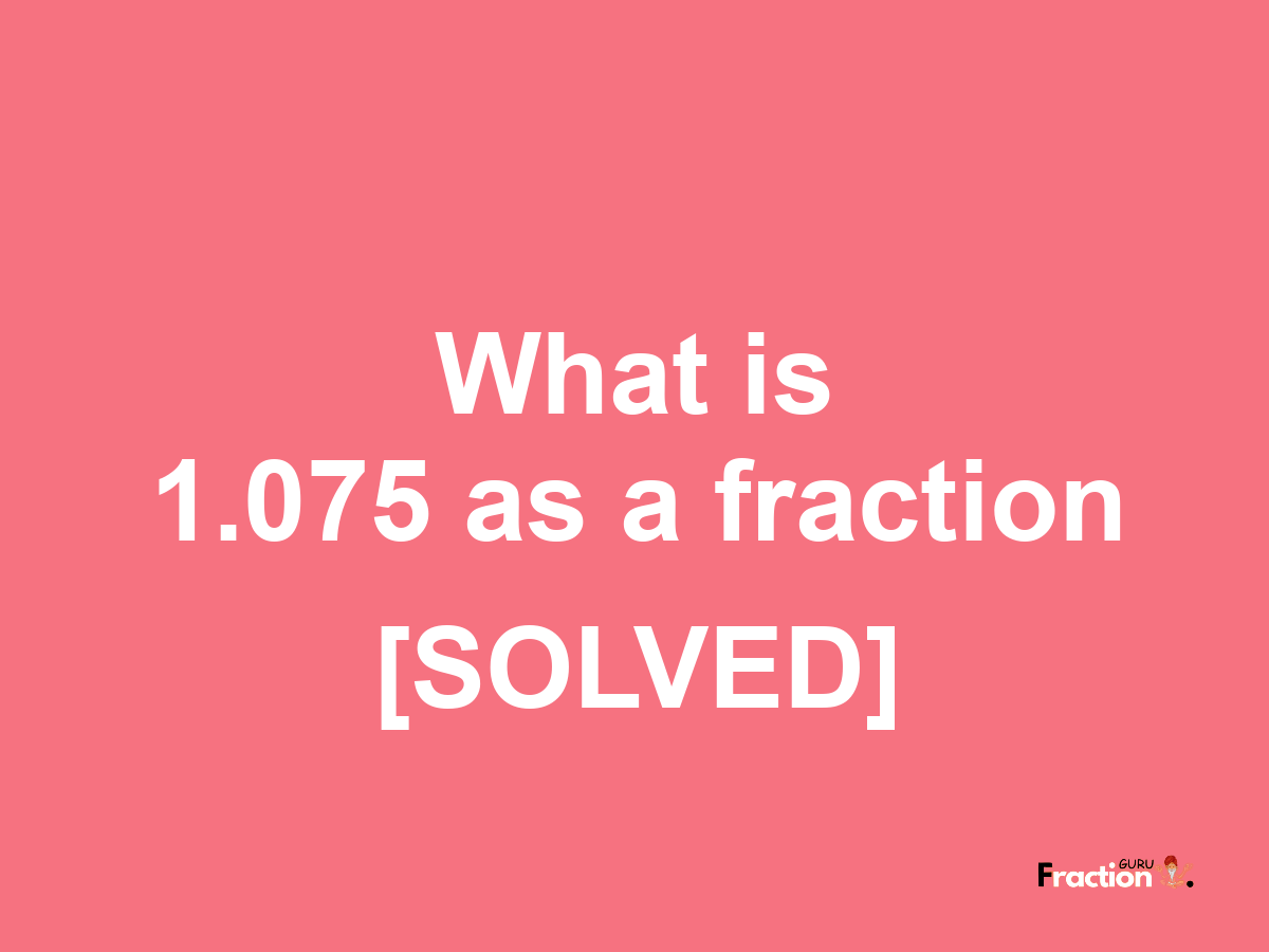 1.075 as a fraction