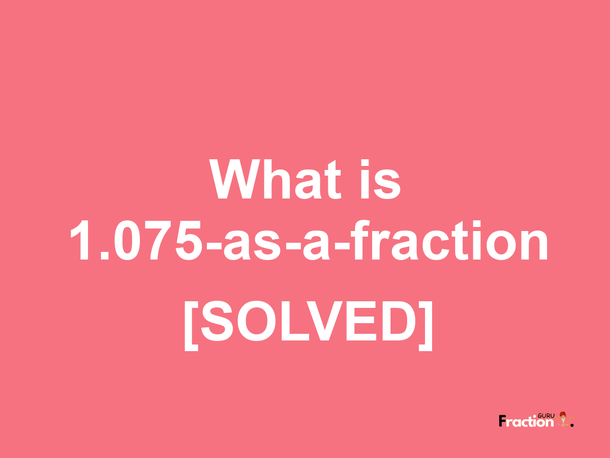 1.075 as a fraction