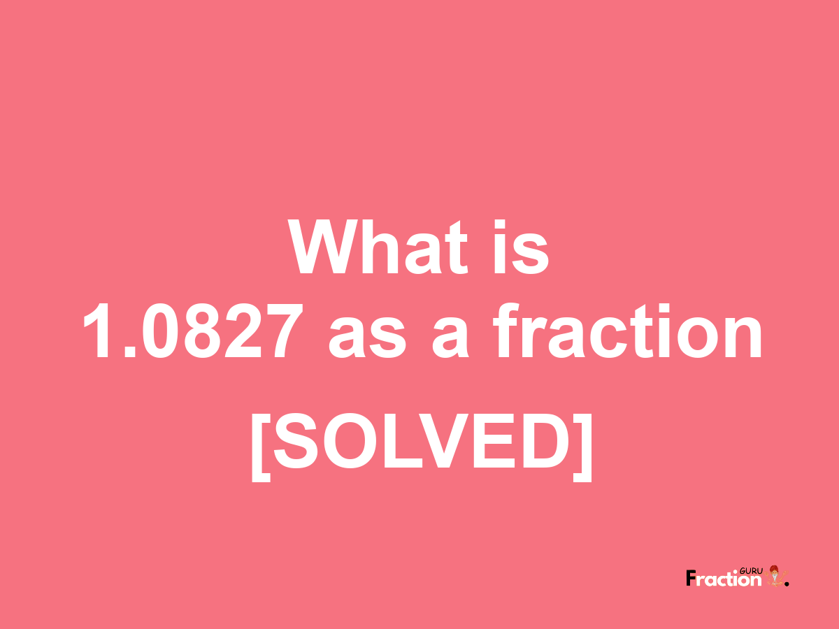 1.0827 as a fraction