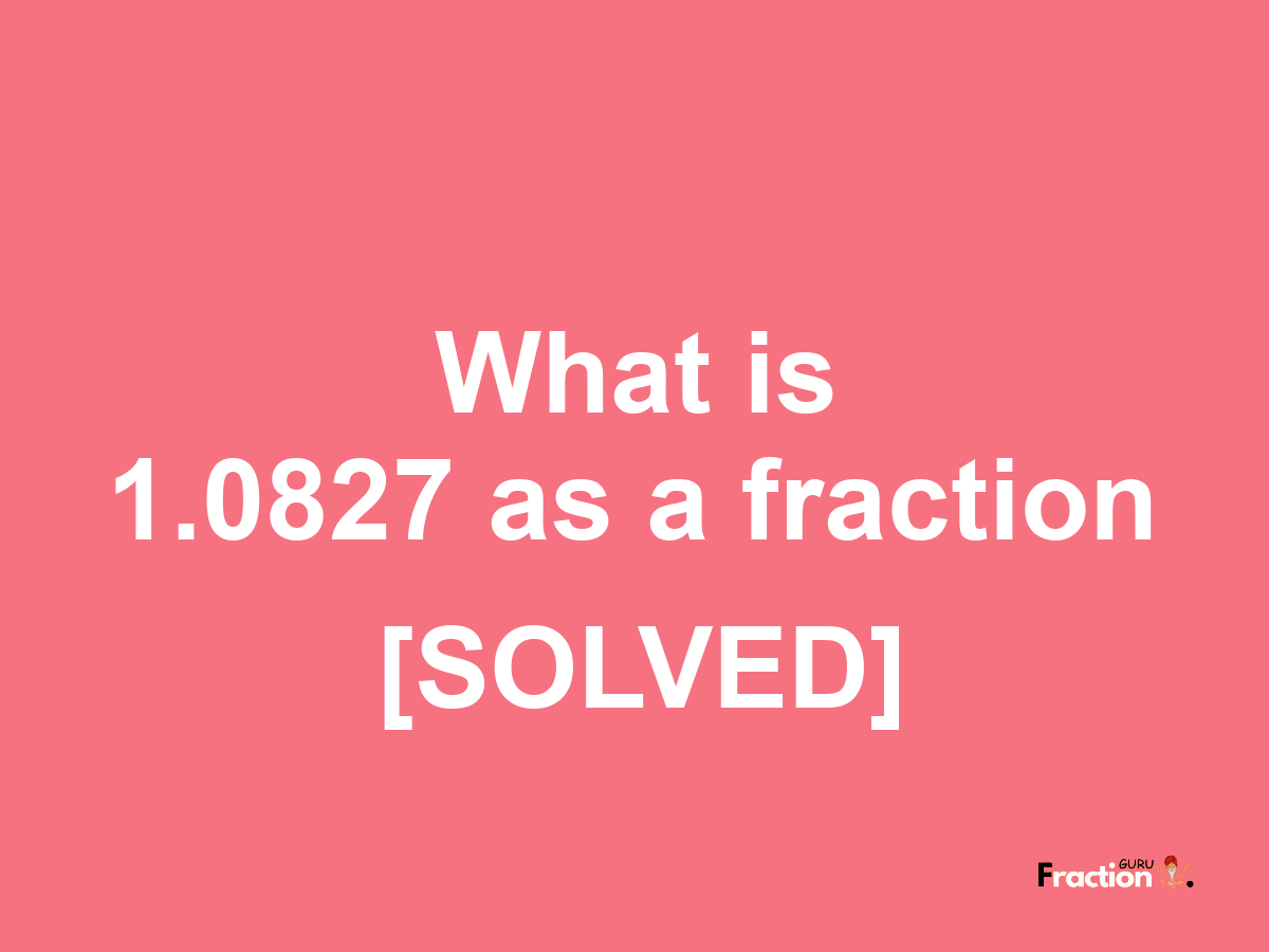 1.0827 as a fraction