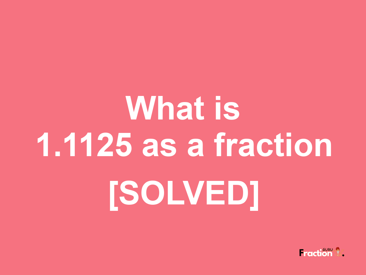 1.1125 as a fraction