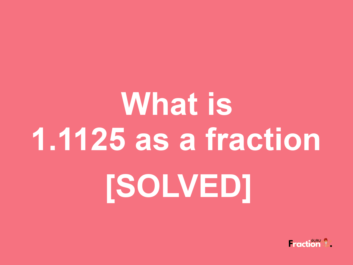 1.1125 as a fraction