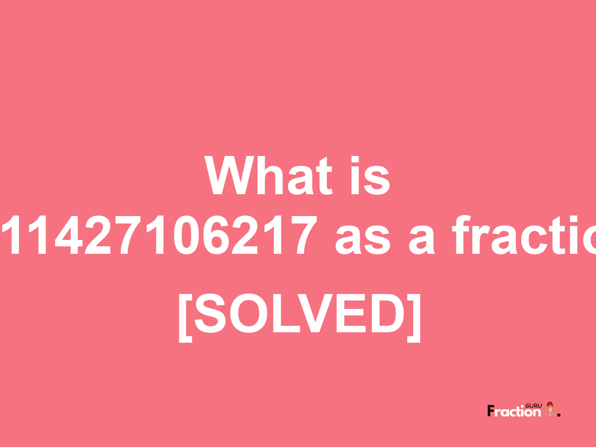 1.11427106217 as a fraction