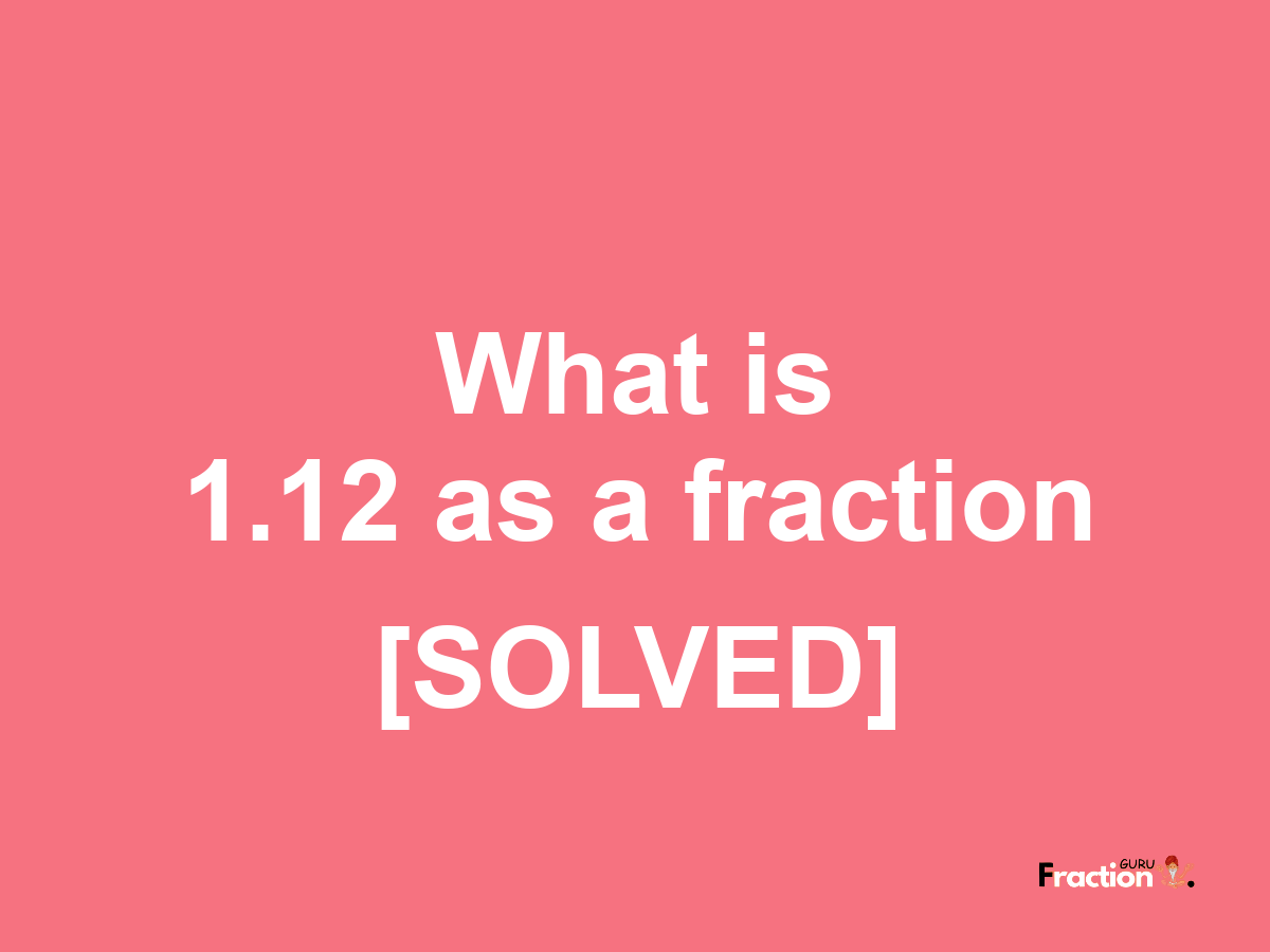 1.12 as a fraction