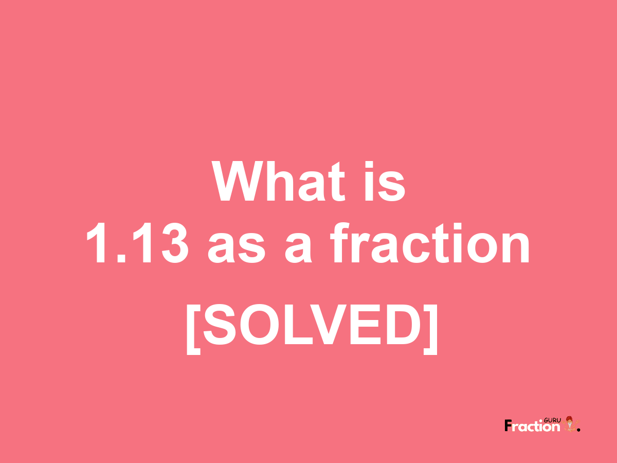 1.13 as a fraction